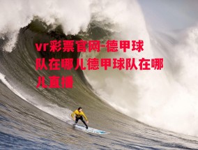 vr彩票官网-德甲球队在哪儿德甲球队在哪儿直播