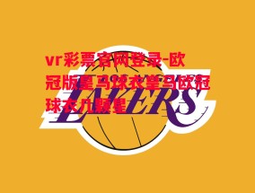 vr彩票官网登录-欧冠版皇马球衣皇马欧冠球衣几颗星